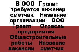 В ООО “Гранит“ требуется инженер-сметчик › Название организации ­ ООО “Гранит“ › Отрасль предприятия ­ Общестроительные работы › Название вакансии ­ сметчик › Место работы ­ САО, г. Омск, ул.Нефтезаводская,42А оф. 27 › Минимальный оклад ­ 22 000 › Максимальный оклад ­ 30 000 - Омская обл., Омск г. Работа » Вакансии   